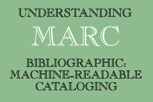 Understanding MARC Bibliographic: Machine-Readable Cataloging